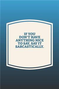 If You Don't Have Anything Nice To Say, Say It Sarcastically.