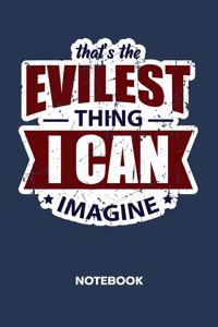 That's The Evilest Thing I Can Imagine NOTEBOOK