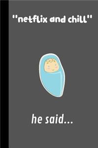 ''Netflix and chill'' He said...