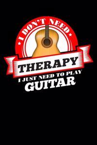 I Don't Need Therapy Just Need To Play Guitar