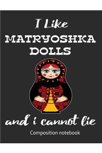 I Love Matryoshka Dolls And I Cannot Lie Composition Notebook