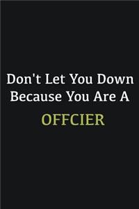 Don't let you down because you are a Offcier
