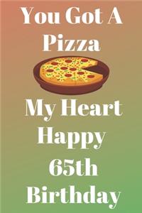 You Got A Pizza My Heart Happy 65th Birthday