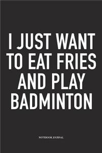 I Just Want to Eat Fries and Play Badminton