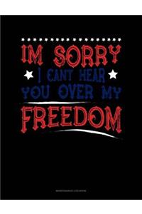Im Sorry I Can't Hear You Over My Freedom