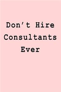 Don't Hire Consultants Ever