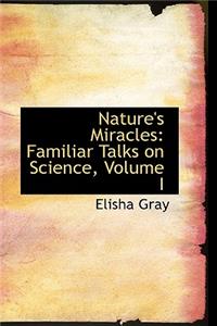 Nature's Miracles: Familiar Talks on Science, Volume I