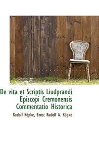 de Vita Et Scriptis Liudprandi Episcopi Cremonensis Commentatio Historica