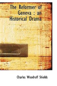 The Reformer of Geneva: An Historical Drama