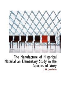 The Manufacture of Historical Material an Elementary Study in the Sources of Story