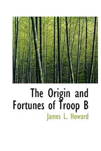 The Origin and Fortunes of Troop B