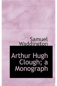 Arthur Hugh Clough; A Monograph