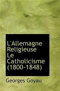 L'Allemagne Religieuse Le Catholicisme (1800-1848)