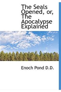 The Seals Opened, Or, the Apocalypse Explained