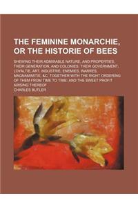 The Feminine Monarchie, or the Historie of Bees; Shewing Their Admirable Nature, and Properties, Their Generation, and Colonies, Their Government, Loy