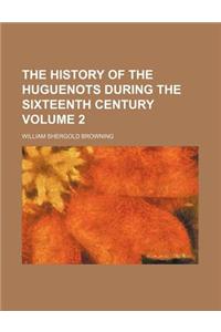 The History of the Huguenots During the Sixteenth Century Volume 2