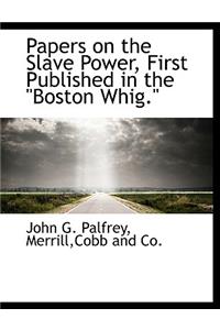 Papers on the Slave Power, First Published in the "Boston Whig."