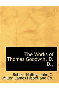 The Works of Thomas Goodwin, D. D.,