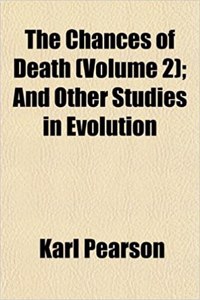 The Chances of Death (Volume 2); And Other Studies in Evolution