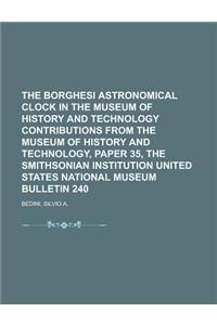 The Borghesi Astronomical Clock in the Museum of History and Technology Contributions from the Museum of History and Technology, Paper 35, the