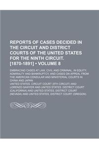 Reports of Cases Decided in the Circuit and District Courts of the United States for the Ninth Circuit. [1870-1891] (Volume 8); Embracing Cases at Law