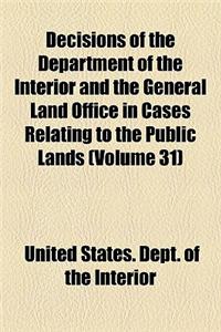 Decisions of the Department of the Interior and the General Land Office in Cases Relating to the Public Lands (Volume 31)