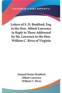 Letters of S. D. Bradford, Esq. to the Hon. Abbott Lawrence in Reply to Those Addressed by Mr. Lawrence to the Hon. William C. Rives of Virginia