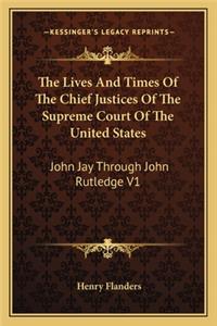 The Lives And Times Of The Chief Justices Of The Supreme Court Of The United States