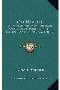 On Health: What Preserves, What Destroys and What Restores It; In Ten Letters to a Non-Medical Friend