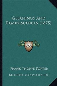 Gleanings And Reminiscences (1875)