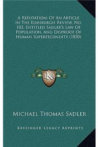A Refutation; Of an Article in the Edinburgh Review, No. 102, Entitled Sadler's Law of Population, and Disproof of Human Superfecundity (1830)