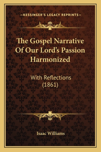 The Gospel Narrative Of Our Lord's Passion Harmonized