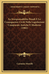 Le Irresponsabilita Penali E Le Conseguenze Civili Nelle Legislazioni Comparate Antiche E Moderne (1902)