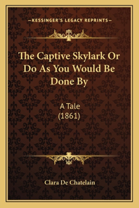 The Captive Skylark Or Do As You Would Be Done By