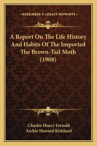 Report On The Life History And Habits Of The Imported The Brown-Tail Moth (1908)