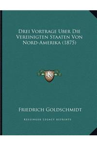 Drei Vortrage Uber Die Vereinigten Staaten Von Nord-Amerika (1875)