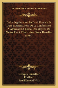 De La Legitimation En Droit Romain Et Dans Lancien Droit; De La Confiscation A Athiens Et A Rome; Des Moyens De Mettre Fin A L'Indivision D'une Heredite (1884)