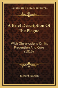 A Brief Description Of The Plague: With Observations On Its Prevention And Cure (1813)