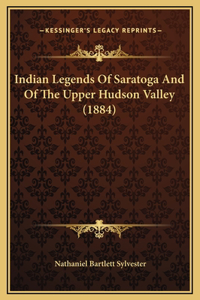 Indian Legends Of Saratoga And Of The Upper Hudson Valley (1884)