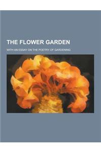 The Flower Garden; With an Essay on the Poetry of Gardening