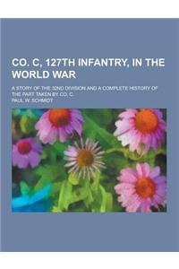 Co. C, 127th Infantry, in the World War; A Story of the 32nd Division and a Complete History of the Part Taken by Co. C.