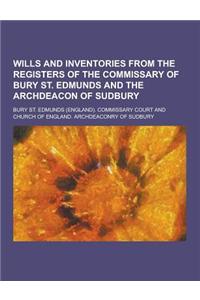 Wills and Inventories from the Registers of the Commissary of Bury St. Edmunds and the Archdeacon of Sudbury