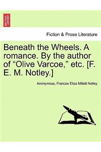 Beneath the Wheels. a Romance. by the Author of 