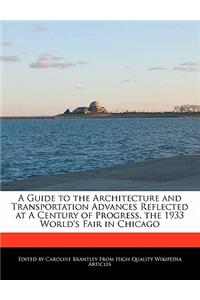 A Guide to the Architecture and Transportation Advances Reflected at a Century of Progress, the 1933 World's Fair in Chicago