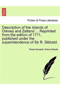 Description of the Islands of Orkney and Zetland ... Reprinted from the Edition of 1711, Published Under the Superintendence of Sir R. Sibbald.