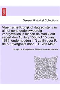 Vlaemsche Kronijk of Dagregister Van Al Het Gene Gedenkweerdig Voorgevallen Is Binnen de Stad Gent Sedert Den 15 July 1566 Tot 15 Juny 1585; Onderhouden in 't Latijn Door P. de K.; Overgezet Door J. P. Van Male