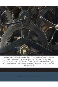 Memoires Du Baron De Pollnitz: Contenant Les Observations Qu'il A Faites Dans Ses Voyages, Et Le Caractere Des Personnes Qui Composent Les Principales Cours De L'europe, Volume 1