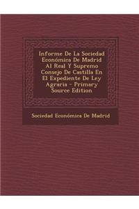 Informe de La Sociedad Economica de Madrid Al Real y Supremo Consejo de Castilla En El Expediente de Ley Agraria