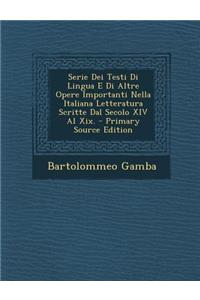 Serie Dei Testi Di Lingua E Di Altre Opere Importanti Nella Italiana Letteratura Scritte Dal Secolo XIV Al Xix.