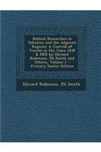 Biblical Researches in Palestine and the Adjacent Regions